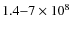 $1.4{-}7\times 10^8$