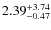 $2.39_{-0.47}^{\rm +3.74}$
