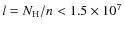 $l=N_{\rm H}/n<1.5\times10^{7}$