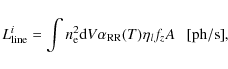 \begin{displaymath}
L^i_{\rm line} = \int n_{\rm e}^2 {\rm d}V \alpha_{\rm RR}(T) \eta_l f_z A {\rm ~~~[ph/s]},
\end{displaymath}