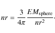 \begin{displaymath}
n r =\frac{3}{4\pi}\frac{EM_{\rm sphere}}{n r^2}\cdot
\end{displaymath}