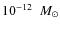 $10^{-12}~{~M_{\odot}}$