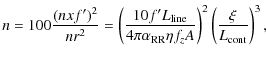 $\displaystyle n = 100\frac{(n x f^{\prime})^2}{n r^2} = \left(\frac{10 f^{\prim...
...i \alpha_{\rm RR} \eta f_z A}\right)^2
\left(\frac{\xi}{L_{\rm cont}}\right)^3,$