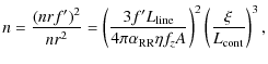 $\displaystyle n = \frac{(n r f^{\prime})^2}{n r^2} = \left(\frac{3 f^{\prime} L...
...i \alpha_{\rm RR} \eta f_z A}\right)^2
\left(\frac{\xi}{L_{\rm cont}}\right)^3,$