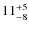 $11_{-8}^{\rm +5}$