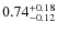 $0.74^{\rm +0.18}_{-0.12}$