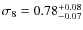 $\sigma_8 = 0.78^{+0.08}_{-0.07}$