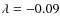 $\lambda = -0.09$