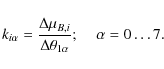 \begin{displaymath}%
k_{i \alpha} = \frac{\Delta \mu_{B, i}}{\Delta \theta_{1 \alpha}};
\;\;\;\; \alpha = 0 \ldots 7.
\end{displaymath}