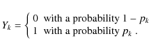 \begin{displaymath}Y_k = \left\{ \begin{array}{ll}
0 & \mbox{with a probability ...
...\\
1 & \mbox{with a probability $p_k$ .} \end{array} \right.
\end{displaymath}