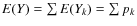 $E(Y)=\sum{E(Y_k)}=\sum{p_k}$