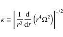 \begin{displaymath}\kappa\equiv\left[\frac{1}{r^3}\frac{\rm d }{{\rm d}r}\left(r^4\Omega^2\right)\right]^{1/2}
\end{displaymath}