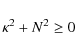 \begin{displaymath}\kappa^2+N^2\geq 0
\end{displaymath}