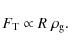 \begin{displaymath}F_{\rm T} \propto R~\rho_{\rm g}.
\end{displaymath}