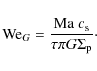 \begin{displaymath}{\rm We}_G = \frac{{\rm Ma}~c_{\rm s}}{\tau \pi G \Sigma_{\rm p}}\cdot
\end{displaymath}