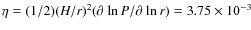 $\eta = (1/2)(H/r)^2(\partial~{\ln P}/\partial~{\ln r}) = 3.75 \times 10^{-3}$
