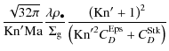 $\displaystyle \frac{\sqrt{32 \pi}}{{\rm Kn}^\prime {\rm Ma}} \frac{\lambda \rho...
...e +1\right)^2}{\left({\rm Kn}^{\prime 2} C_D^{\rm Eps} + C_D^{\rm Stk} \right)}$