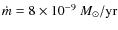 $\dot{m}=8 \times 10^{-9}~M_\odot/{\rm yr}$
