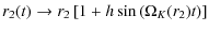 $\displaystyle r_2(t) \rightarrow r_2\left[1 + h\sin\left(\Omega_K(r_2)t\right)\right]$