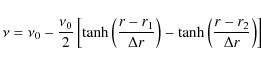 \begin{displaymath}\nu = \nu_0 - \frac{\nu_0}{2}\left[\tanh\left(\frac{r-r_1}{\D...
...{r}}\right) - \tanh\left(\frac{r-r_2}{\Delta{r}}\right)\right]
\end{displaymath}