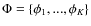 $\Phi = \{ \phi_1, ..., \phi_K \} $