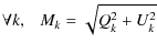 $\displaystyle \forall k,~~~ M_k = \sqrt{Q_k^2 + U_k^2}$