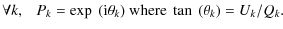 $\displaystyle \forall k,~~~ P_k = \exp~({\rm i} \theta_k) \mbox{ where } \tan~(\theta_k) = U_k/Q_k.$