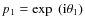 $p_1 = \exp~({\rm i} \theta_1)$