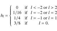 \begin{displaymath}h_l = \left\{
\begin{array}{ccc}
0 & \mbox{ if } & l < -2 \mb...
... \mbox{ or } l=1\\
3/8 &\mbox{ if }& l= 0.
\end{array}\right.
\end{displaymath}