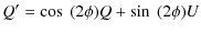 $\displaystyle Q ' = \cos~ (2 \phi) Q + \sin~(2 \phi) U$