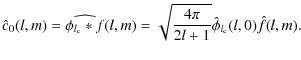 $\displaystyle \hat c_{0}(l,m) = \widehat{\phi_{l_{\rm c}} * f} (l,m) = \sqrt{\frac{4\pi}{2l+1} } \hat \phi_{l_{\rm c}} (l,0) \hat f(l,m).$