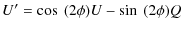 $\displaystyle U ' = \cos~ (2 \phi) U - \sin~(2 \phi) Q$