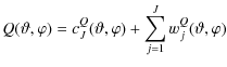 $\displaystyle Q(\vartheta, \varphi) = c_{J}^Q (\vartheta, \varphi)+ \sum_{j=1}^{J} w_j^Q (\vartheta, \varphi)$