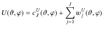 $\displaystyle U(\vartheta, \varphi) = c_{J}^U (\vartheta, \varphi)+ \sum_{j=1}^{J} w_j^U (\vartheta, \varphi)$