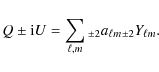 \begin{displaymath}Q \pm {\rm i} U = \sum_{\ell, m} { _{\pm 2}a_{\ell m}} {_{\pm 2}Y_{\ell m} }.
\end{displaymath}