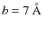 $b=7~\AA$