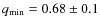 $q_{\rm min}=0.68 \pm 0.1$