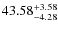 $ 43.58^{\rm + 3.58}_{- 4.28}$
