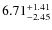 $ 6.71^{\rm + 1.41}_{- 2.45}$