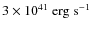 $3\times10^{41}~\rm {erg\; s^{-1}}$
