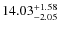 $ 14.03^{\rm + 1.58}_{- 2.05}$