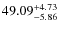 $ 49.09^{\rm + 4.73}_{- 5.86}$