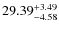 $ 29.39^{\rm + 3.49}_{- 4.58}$