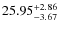 $ 25.95^{\rm + 2.86}_{- 3.67}$