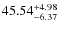 $ 45.54^{\rm + 4.98}_{- 6.37}$
