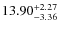 $ 13.90^{\rm + 2.27}_{- 3.36}$