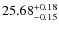 $25.68^{\rm + 0.18}_{- 0.15}$