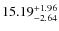 $ 15.19^{\rm + 1.96}_{- 2.64}$