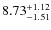 $ 8.73^{\rm + 1.12}_{- 1.51}$