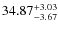 $ 34.87^{\rm + 3.03}_{- 3.67}$